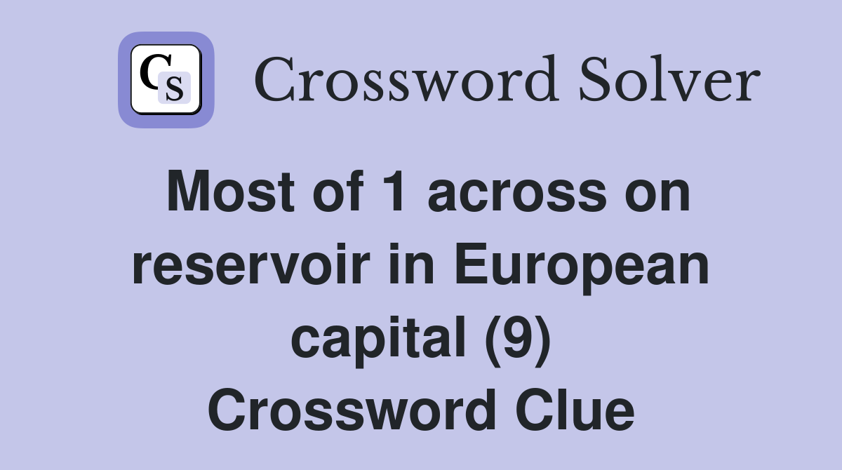 Most of 1 across on reservoir in European capital (9) Crossword Clue